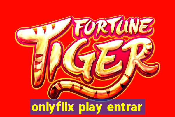 onlyflix play entrar